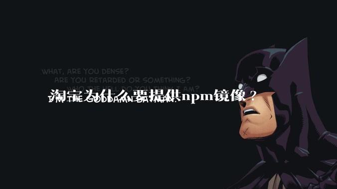淘宝为什么要提供npm镜像?