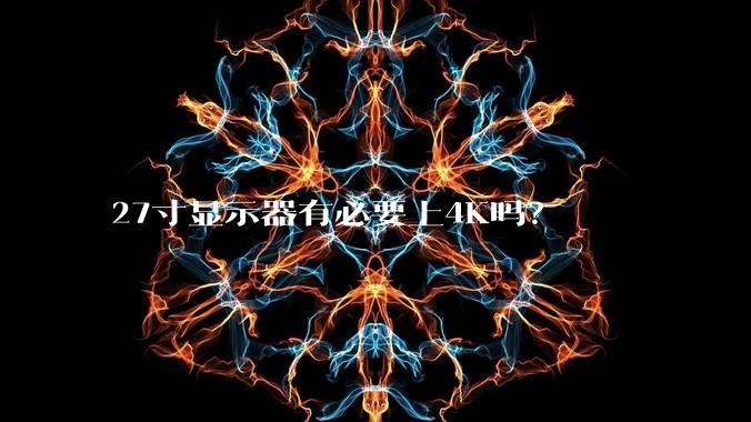 27寸显示器有必要上4K吗？
