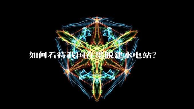 如何看待我国在墨脱建水电站？